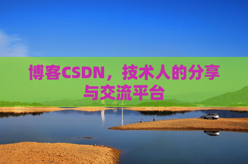 博客CSDN，技术人的分享与交流平台